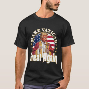 Pope Trump Funny President Trump Wants To Be The N T-Shirt