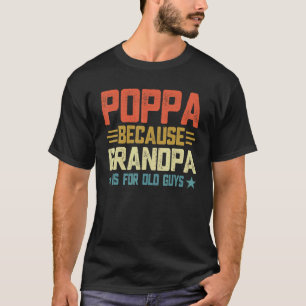 Poppa Because Grandpa Is For Old Guys For Dad Fath T-Shirt