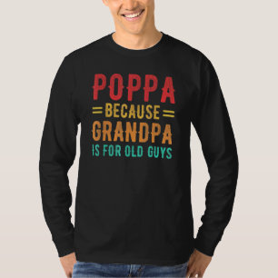 Poppa Because Grandpa Is For Old Guys Poppa Father T-Shirt