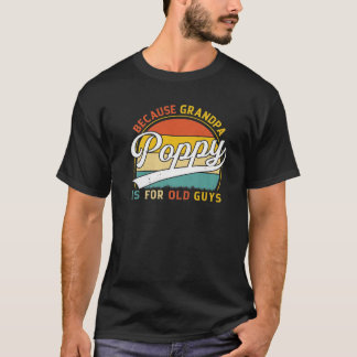 Poppy Because Grandpa Is For Old Guys Funny Grandf T-Shirt