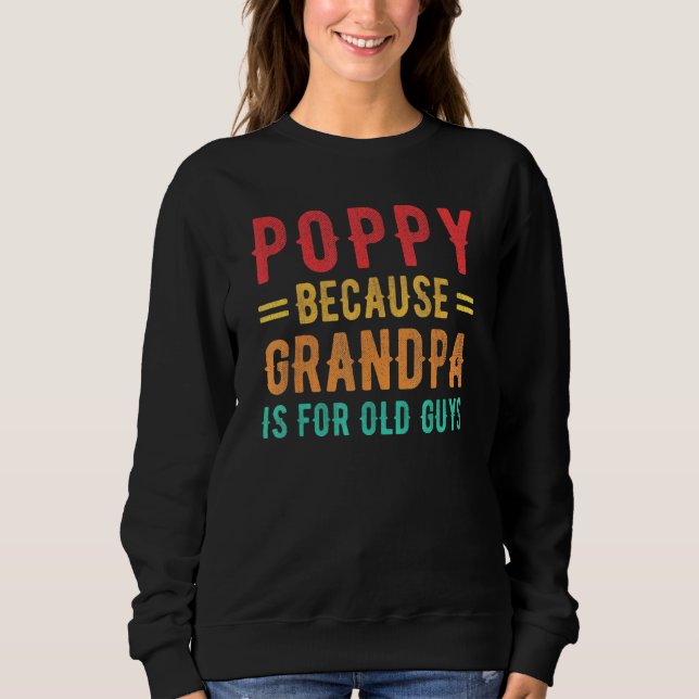 Poppy Because Grandpa Is For Old Guys Poppy Father Sweatshirt (Front)