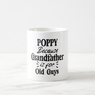 Poppy   Grandfather is For Old Guys Father's Day Coffee Mug