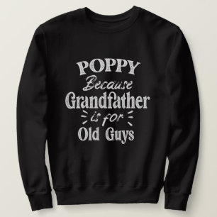 Poppy Grandfather is For Old Guys Father's Day Sweatshirt