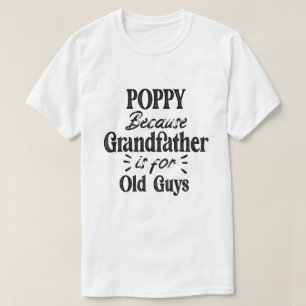 Poppy   Grandfather is For Old Guys Father's Day T-Shirt