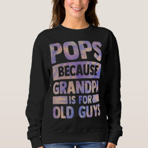Pops Because Grandpa Is For Old Guys Father Day So Sweatshirt