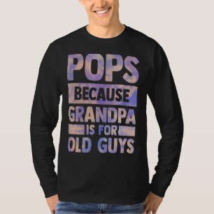 Pops Because Grandpa Is For Old Guys Father Day So T-Shirt