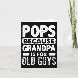 Pops Because Grandpa Is For Old Guys Fathers Day  Card