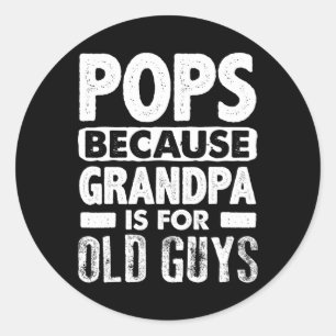 Pops Because Grandpa Is For Old Guys Fathers Day  Classic Round Sticker