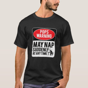 Pops Warning May Nap Suddenly At Any Time, Sarcast T-Shirt