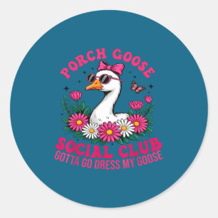 Porch goose social club gotta go dress goose lover classic round sticker