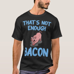 Pork Lover Thats Not Enough Bacon Funny Foodie Pig T-Shirt