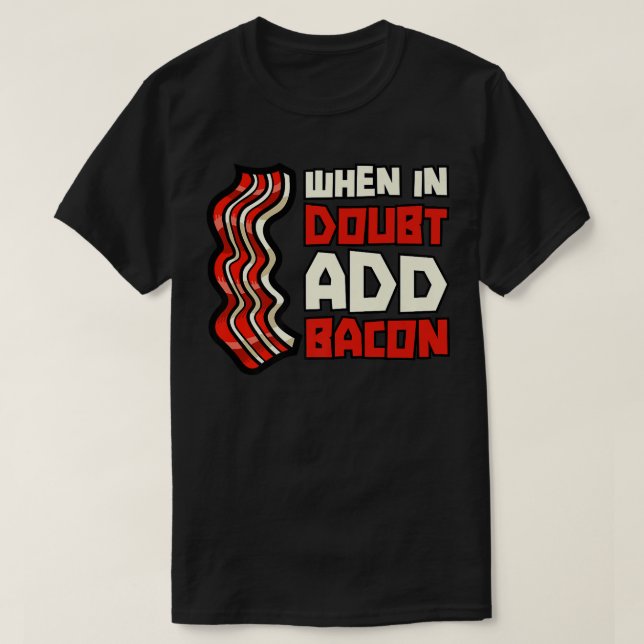 Pork Pig Meat Breakfast Bacon - When In Doubt Add  T-Shirt (Design Front)
