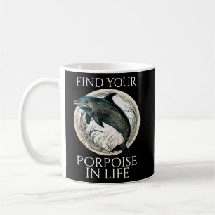 Porpoise Dolphin Pun  Find Your Porpoise In Life  Coffee Mug