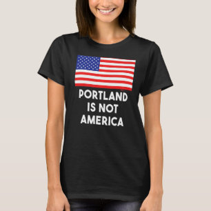Portland Is Not America Usa 4th Of July T-Shirt