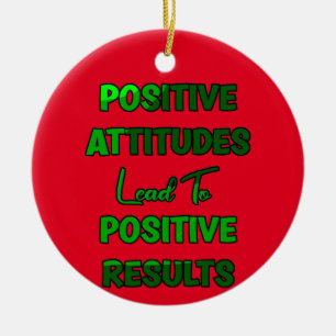 Positive Attitudes Lead To Positive Results Ceramic Ornament