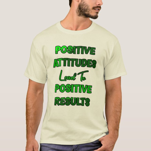 Positive Attitudes Lead To Positive Results T-Shirt (Front)