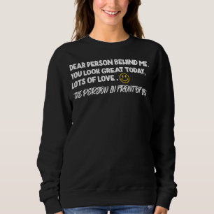 Positive Dear Person Behind Me I Hope You Look Goo Sweatshirt
