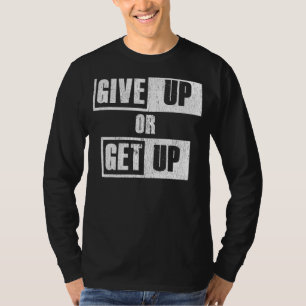 Positive Energetic Give Up Or Get Up Motivational T-Shirt