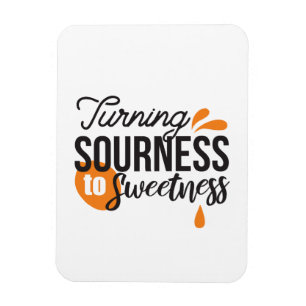Positive Life Message – Turning Sour to Sweet Magnet