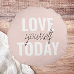 Positive Love Yourself Today Pastel Pink Quote  Round Cushion<br><div class="desc">Positive Love Yourself Today Pastel Pink Quote</div>