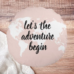 Positive Pink Let's The Adventure Begin World Map  Round Cushion<br><div class="desc">Positive Pink Let's The Adventure Begin World Map</div>