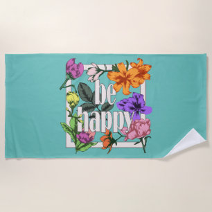 Positive quote Be Happy and garden flowers Beach Towel