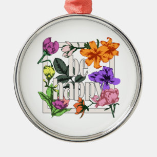 Positive quote Be Happy and garden flowers Metal Ornament