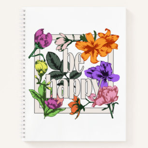 Positive quote Be Happy and garden flowers Notebook