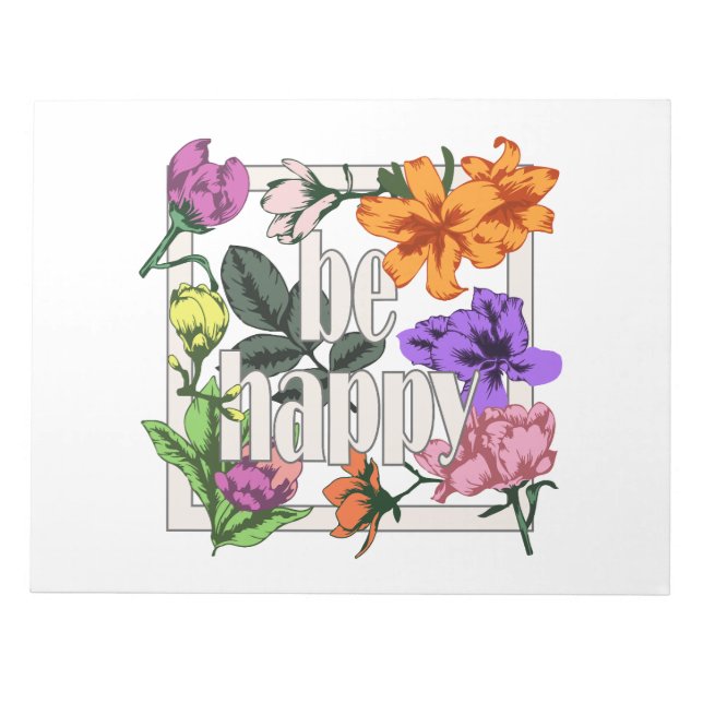 Positive quote Be Happy and garden flowers Notepad (Front)