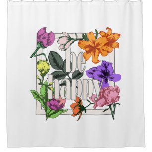 Positive quote Be Happy and garden flowers Shower Curtain