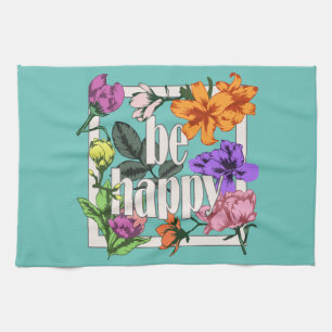 Positive quote Be Happy and garden flowers Tea Towel