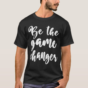 Positive Quote Be the Game Changer white Script T-Shirt