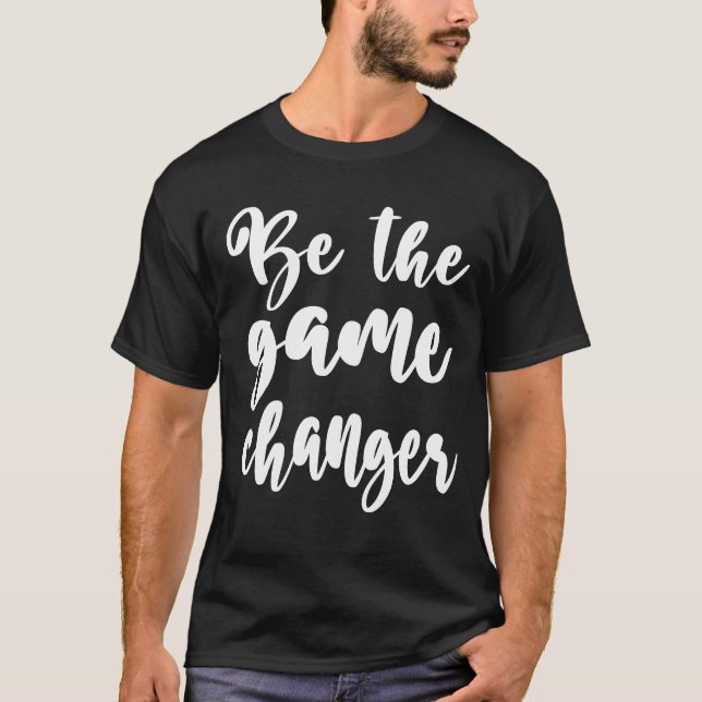 Positive Quote Be the Game Changer white Script T-Shirt (Front)