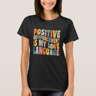 Positive Reinforcement Is My Love-Language Behavio T-Shirt