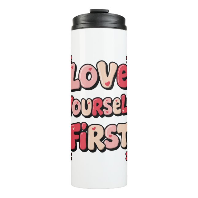 Positive Self Love "Love Yourself First" Thermal Tumbler (Front)