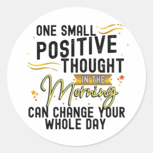 Positive Thought Can Change your Whole Day Classic Round Sticker