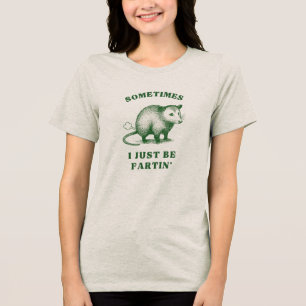 Possum Flatulence Joke– Sometimes I Just Be Fartin Tri-Blend Shirt