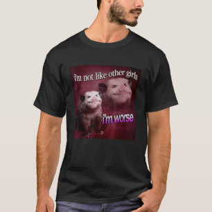 Possum Im not like other girls Im worse T-Shirt
