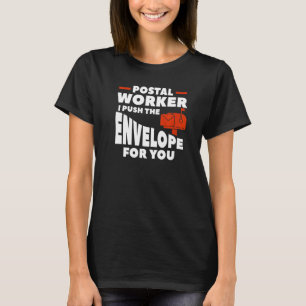 Postal Worker I Push The Envelope For You T-Shirt