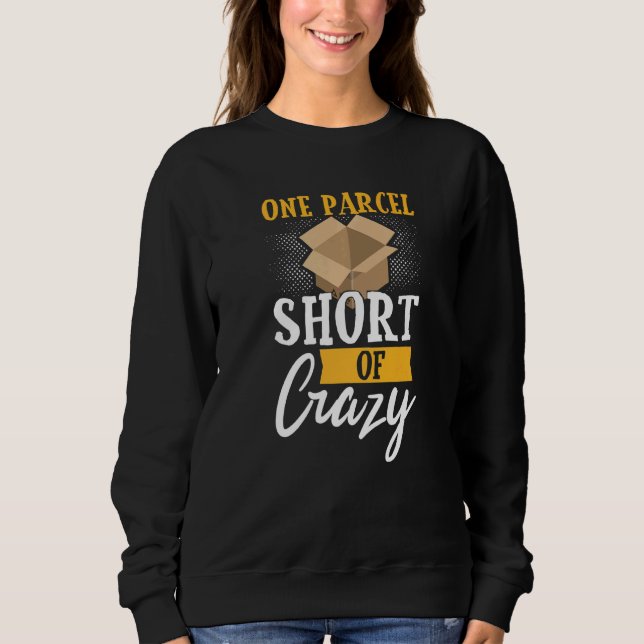 Postal Worker Mailman One Parcel Short Of Crazy Sweatshirt (Front)