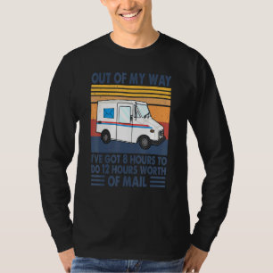 Postal Worker Out Of My Way Ive Got 8 Hours To Do T-Shirt