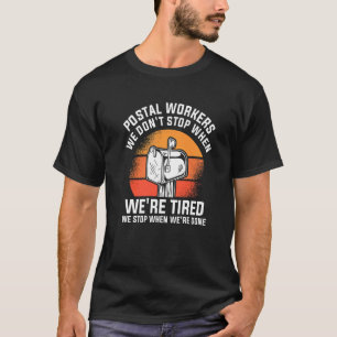 Postal Workers We Don't Stop When We're Tired T-Shirt