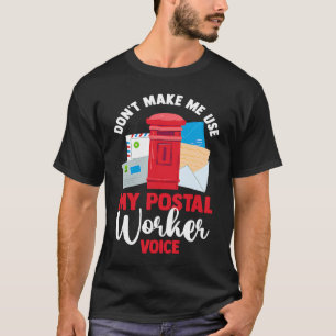 Postman  Don't Make Me Use My Postal Worker Voice T-Shirt