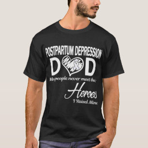 Postpartum Depression Dad I Raised Mine T-Shirt