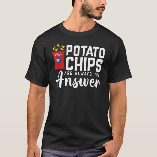 Potato Chips Are Always The Answer  Food Pun 3 T-Shirt (Front)