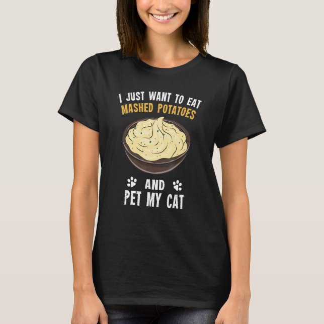 Potato   Eat Mashed Potatoes And Pet My Cat T-Shirt (Front)