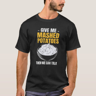 Potato Give Me Mashed Potatoes T-Shirt