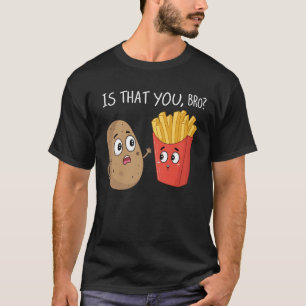 Potato Is That You Bro Funny French Fries Funny Ve T-Shirt