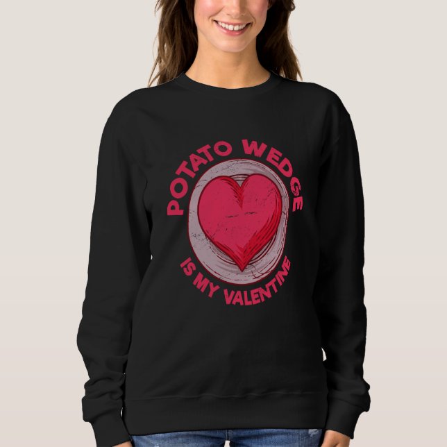 Potato Wedge Is My Valentine French Fries Potato Sweatshirt (Front)