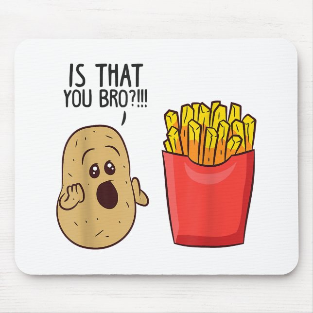 Potatoes Fries Is That You Bro Funny Potatoes Mouse Pad (Front)